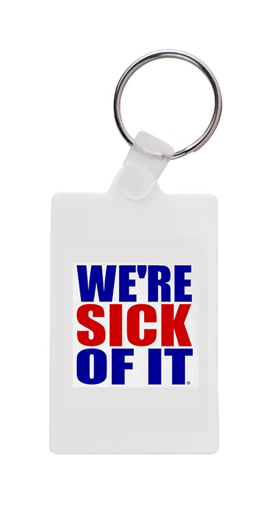 We're Sick Of It Key Chain